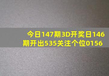 今日147期3D开奖日,146期开出535、关注个位0156 