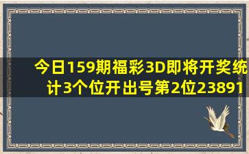 今日159期福彩3D即将开奖,统计3个位开出号、第2位23891 