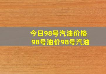 今日98号汽油价格,98号油价,98号汽油