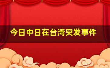 今日中日在台湾突发事件