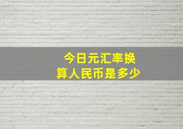 今日元汇率换算人民币是多少