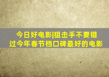 今日好电影|《狙击手》,不要错过今年春节档口碑最好的电影