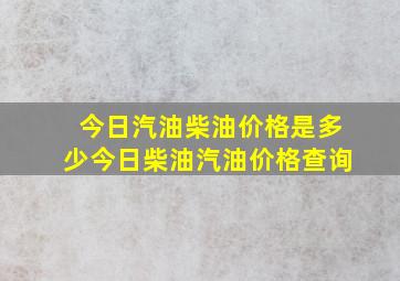 今日汽油柴油价格是多少今日柴油汽油价格查询