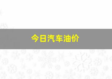 今日汽车油价