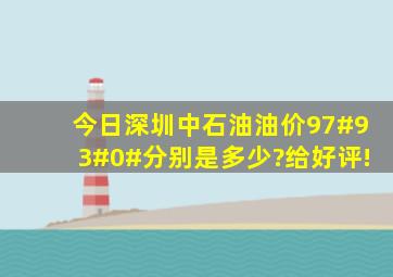 今日深圳中石油油价97#、93#、0#分别是多少?给好评!