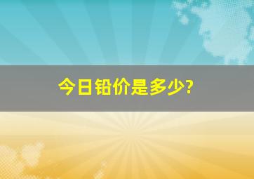 今日铅价是多少?