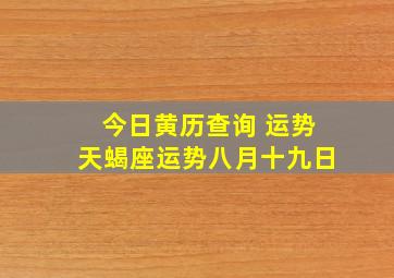 今日黄历查询 运势天蝎座运势八月十九日