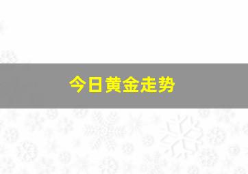 今日黄金走势