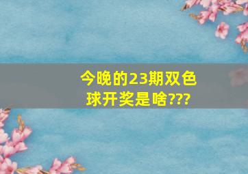 今晚的23期双色球开奖是啥???