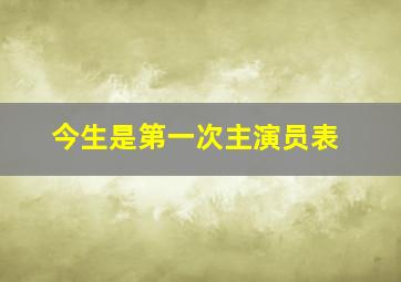 今生是第一次主演员表