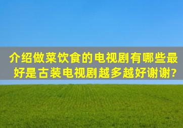 介绍做菜、饮食的电视剧有哪些(最好是古装电视剧),越多越好,谢谢?