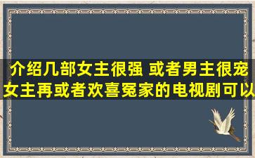 介绍几部女主很强 或者男主很宠女主,再或者欢喜冤家的电视剧可以是...