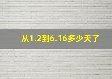 从1.2到6.16多少天了