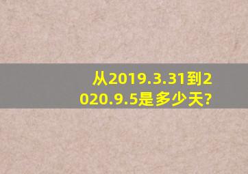 从2019.3.31到2020.9.5是多少天?