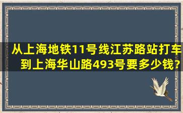 从上海地铁11号线江苏路站打车到上海华山路493号要多少钱?