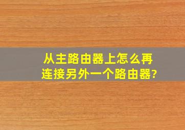 从主路由器上怎么再连接另外一个路由器?