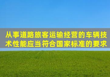 从事道路旅客运输经营的车辆技术性能应当符合国家标准《》的要求。