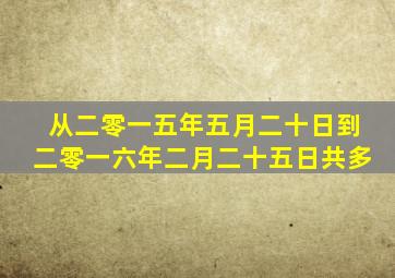 从二零一五年五月二十日到二零一六年二月二十五日共多