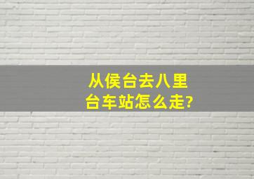 从侯台去八里台车站怎么走?