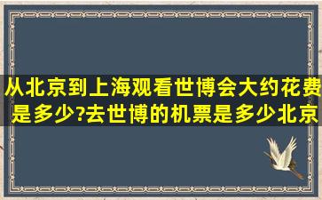 从北京到上海观看世博会大约花费是多少?去世博的机票是多少(北京到...