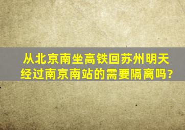 从北京南坐高铁回苏州明天经过南京南站的需要隔离吗?