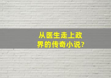 从医生走上政界的传奇小说?