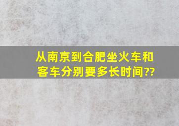 从南京到合肥坐火车和客车分别要多长时间??