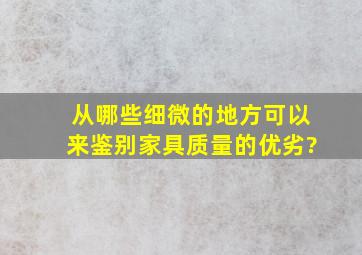 从哪些细微的地方可以来鉴别家具质量的优劣?