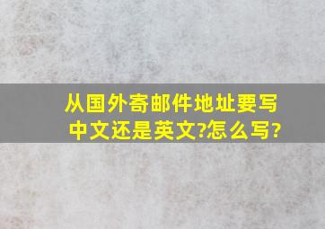 从国外寄邮件地址要写中文还是英文?怎么写?