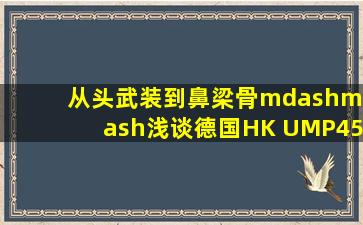 从头武装到鼻梁骨——浅谈德国HK UMP45冲锋枪