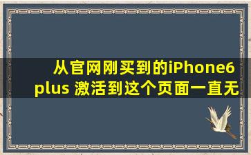 从官网刚买到的iPhone6 plus 激活到这个页面一直无法登陆icloud怎么办?