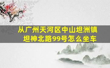 从广州天河区中山坦洲镇坦神北路99号怎么坐车