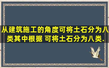 从建筑施工的角度,可将土石分为八类,其中根据( ),可将土石分为八类.( )