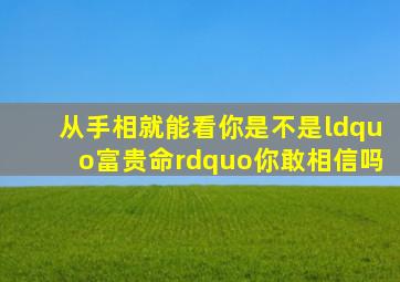 从手相就能看你是不是“富贵命”,你敢相信吗