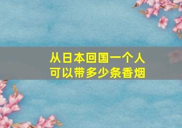 从日本回国,一个人可以带多少条香烟