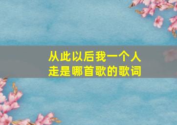 从此以后我一个人走是哪首歌的歌词