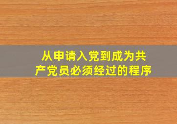 从申请入党到成为共产党员必须经过的程序