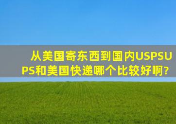 从美国寄东西到国内,USPS、UPS和美国快递哪个比较好啊?