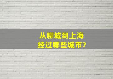 从聊城到上海经过哪些城市?