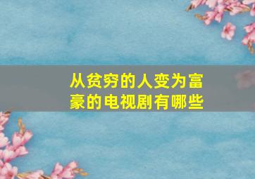 从贫穷的人变为富豪的电视剧有哪些