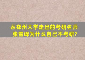 从郑州大学走出的考研名师张雪峰为什么自己不考研?