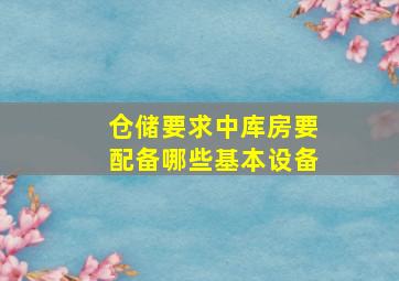 仓储要求中库房要配备哪些基本设备(