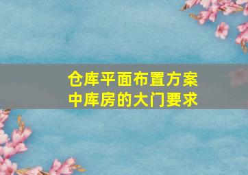 仓库平面布置方案中,库房的大门要求()。