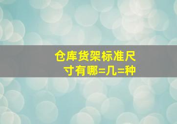 仓库货架标准尺寸有哪=几=种(