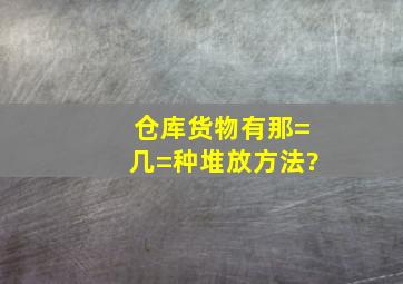 仓库货物有那=几=种堆放方法?