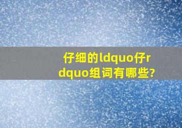 仔细的“仔”组词有哪些?