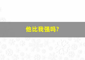 他比我强吗?