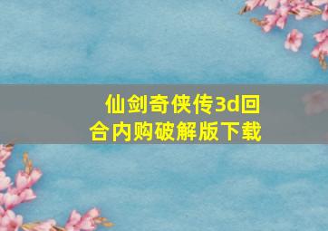 仙剑奇侠传3d回合内购破解版下载