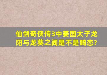 仙剑奇侠传3中姜国太子龙阳与龙葵之间是不是畸恋?