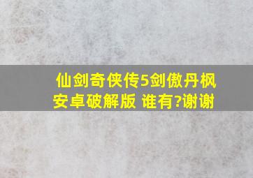 仙剑奇侠传5剑傲丹枫安卓破解版 谁有?谢谢